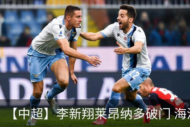 【中超】李新翔莱昂纳多破门 海港赢下德比2比0申花