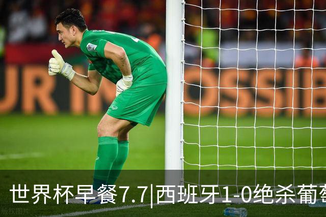 世界杯早餐7.7|西班牙1-0绝杀葡萄牙 中国男篮世预赛大胜中国台北