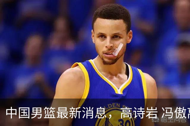中国男篮最新消息，高诗岩 冯傲离队 胡明轩增补进队 热身赛连胜收官