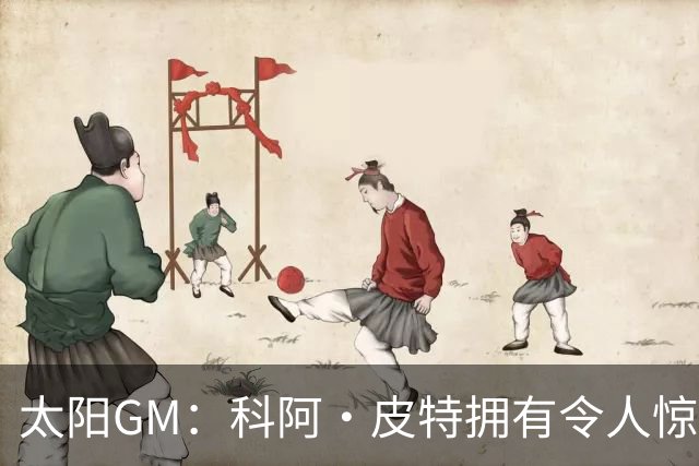 太阳GM：科阿·皮特拥有令人惊叹的球商和比赛阅读能力