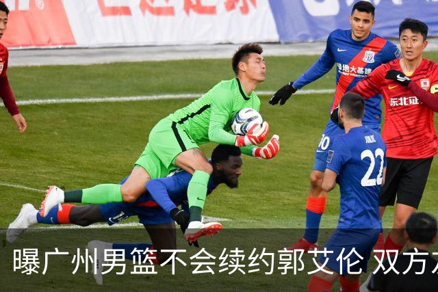 曝广州男篮不会续约郭艾伦 双方友好协商不再合作