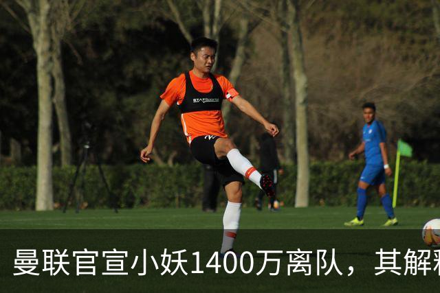 曼联官宣小妖1400万离队，其解释转会理由！新二门复出时间已确定