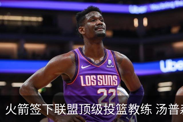 火箭签下联盟顶级投篮教练 汤普森申京投射短板迎来最强解法