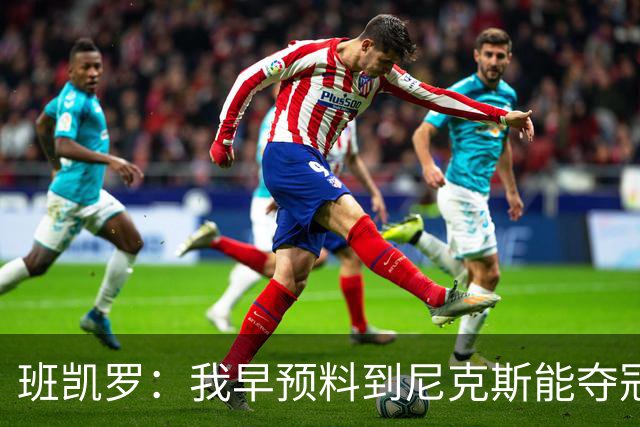 班凯罗：我早预料到尼克斯能夺冠 他们好像取得了季后赛19连胜