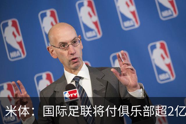 米体：国际足联将付俱乐部超2亿欧补偿金，意甲收到1280万欧
