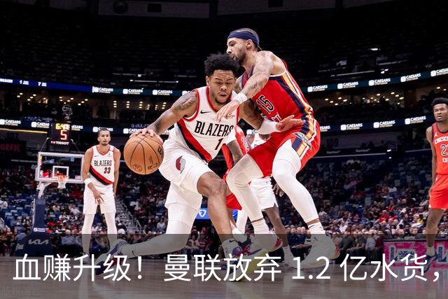 血赚升级！曼联放弃 1.2 亿水货，4200 万捡漏完胜曼城新援