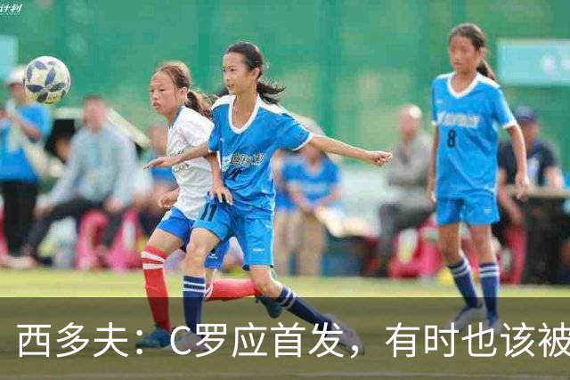 西多夫：C罗应首发，有时也该被换下，但他不该执着于证明自己了