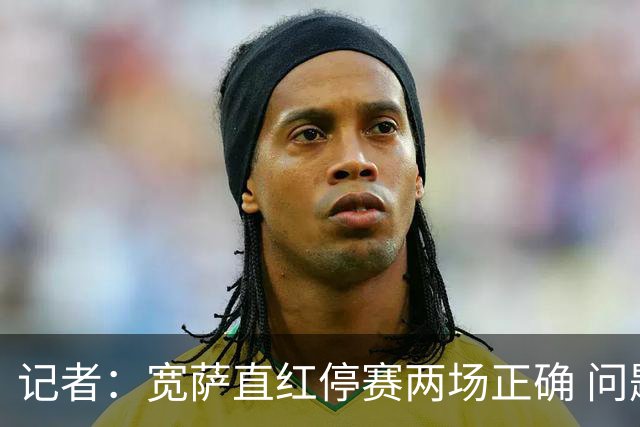 记者：宽萨直红停赛两场正确 问题在于FIFA对巴洛贡和C罗区别对待