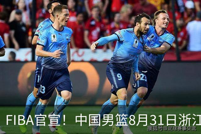 FIBA官宣！中国男篮8月31日浙江诸暨迎战黎巴嫩